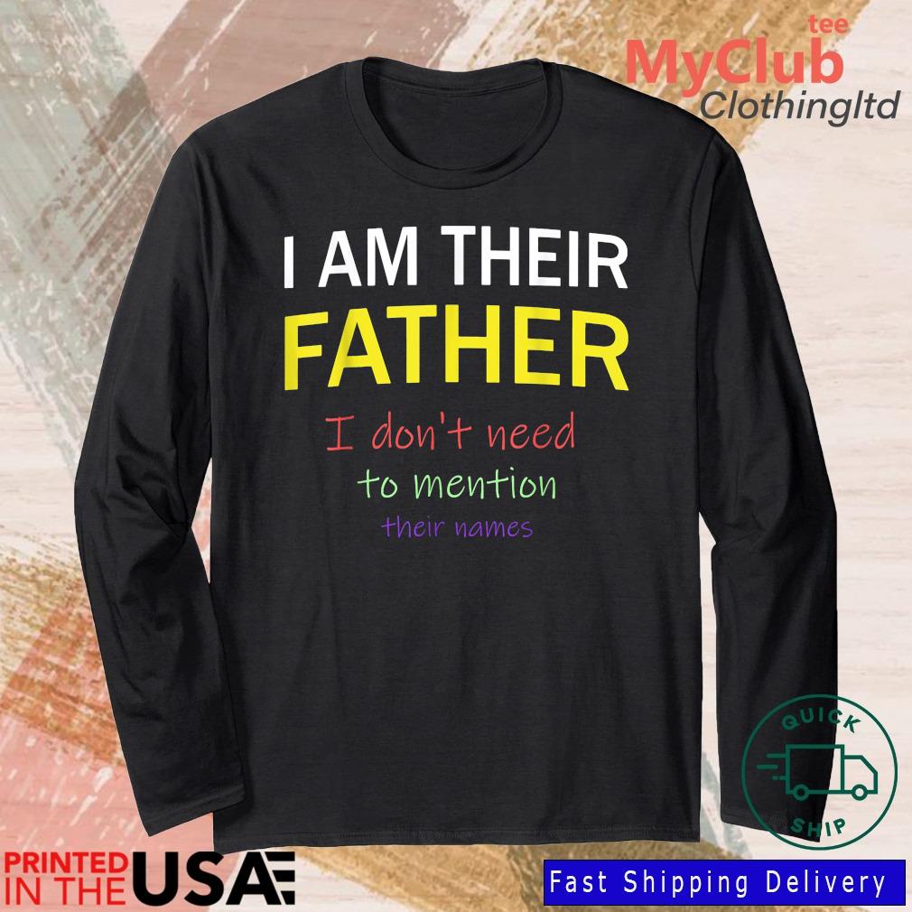I Am Their Father I Don't Need To Mention Their Names Shirt 244921663_303212557877375_8748051328871802726_n